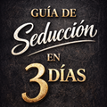 Lleva Gratis: Guía de Seduccion en 3 Días
